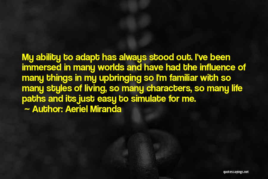 Aeriel Miranda Quotes: My Ability To Adapt Has Always Stood Out. I've Been Immersed In Many Worlds And Have Had The Influence Of