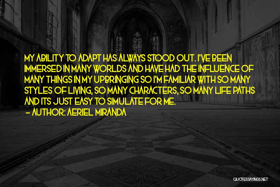 Aeriel Miranda Quotes: My Ability To Adapt Has Always Stood Out. I've Been Immersed In Many Worlds And Have Had The Influence Of