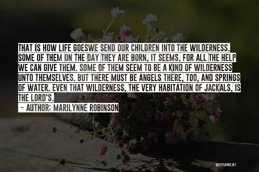 Marilynne Robinson Quotes: That Is How Life Goeswe Send Our Children Into The Wilderness. Some Of Them On The Day They Are Born,