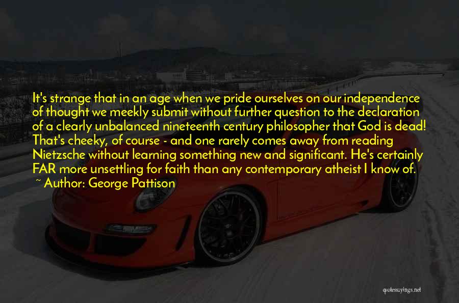George Pattison Quotes: It's Strange That In An Age When We Pride Ourselves On Our Independence Of Thought We Meekly Submit Without Further