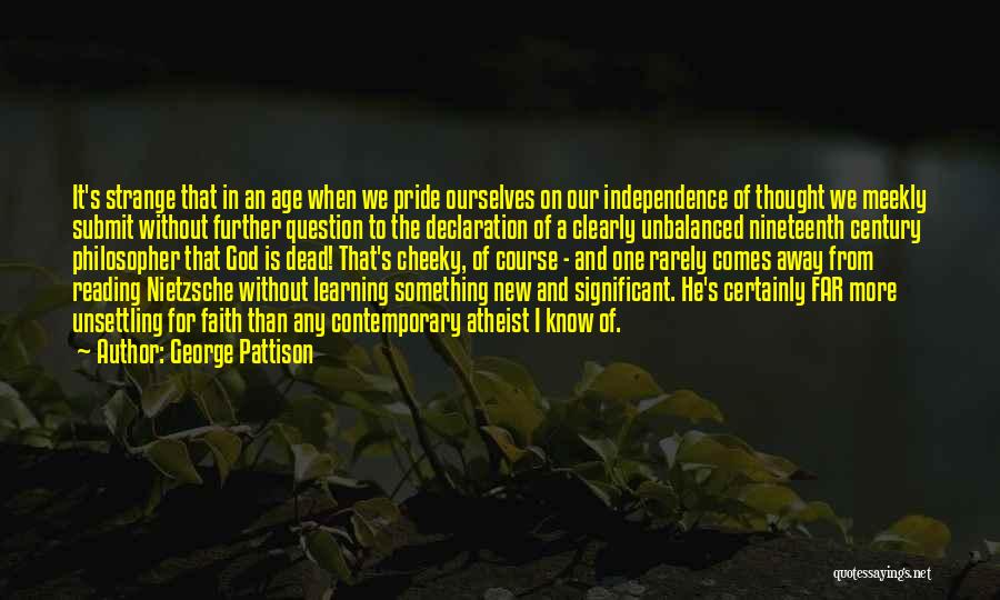 George Pattison Quotes: It's Strange That In An Age When We Pride Ourselves On Our Independence Of Thought We Meekly Submit Without Further