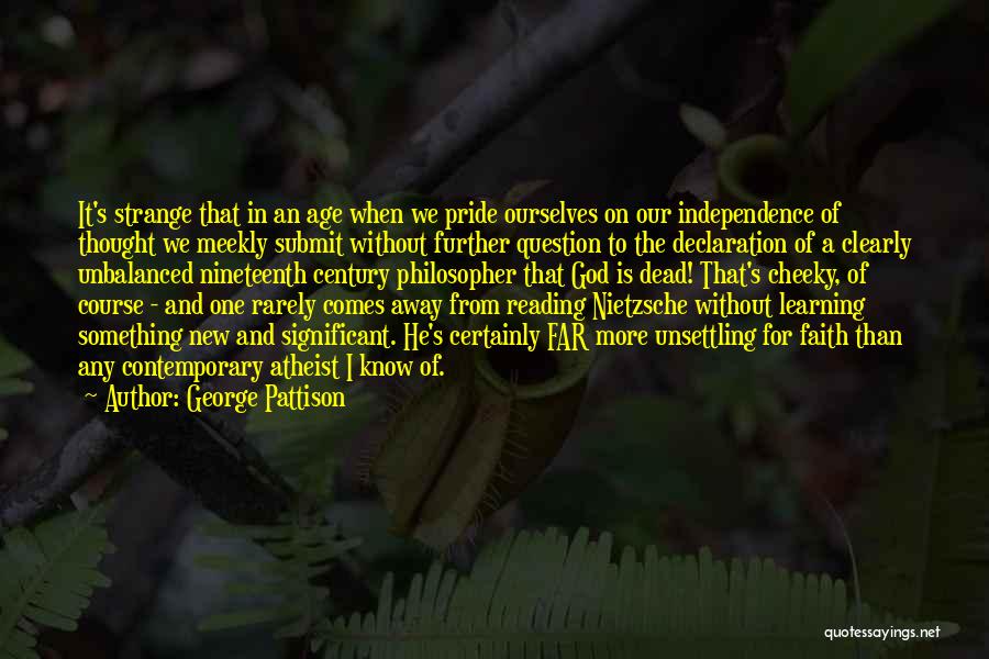 George Pattison Quotes: It's Strange That In An Age When We Pride Ourselves On Our Independence Of Thought We Meekly Submit Without Further