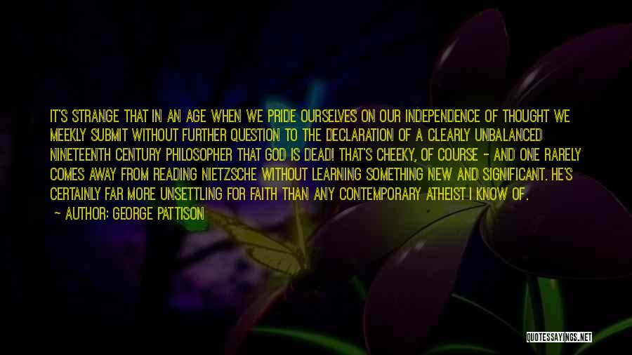 George Pattison Quotes: It's Strange That In An Age When We Pride Ourselves On Our Independence Of Thought We Meekly Submit Without Further