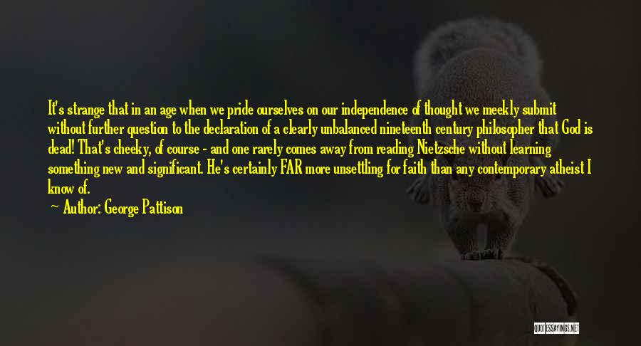 George Pattison Quotes: It's Strange That In An Age When We Pride Ourselves On Our Independence Of Thought We Meekly Submit Without Further