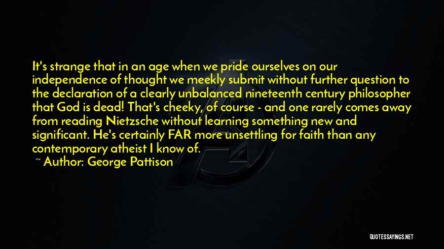 George Pattison Quotes: It's Strange That In An Age When We Pride Ourselves On Our Independence Of Thought We Meekly Submit Without Further