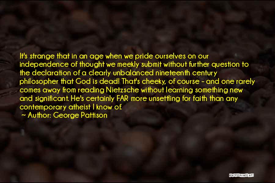 George Pattison Quotes: It's Strange That In An Age When We Pride Ourselves On Our Independence Of Thought We Meekly Submit Without Further