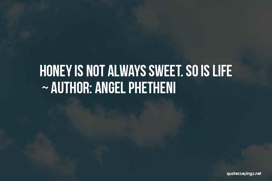 Angel Phetheni Quotes: Honey Is Not Always Sweet. So Is Life