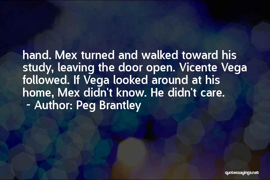 Peg Brantley Quotes: Hand. Mex Turned And Walked Toward His Study, Leaving The Door Open. Vicente Vega Followed. If Vega Looked Around At