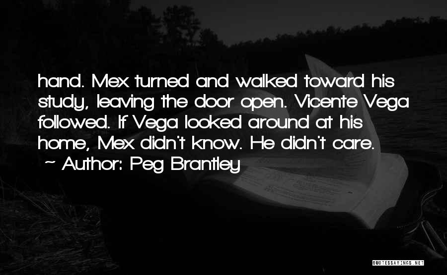 Peg Brantley Quotes: Hand. Mex Turned And Walked Toward His Study, Leaving The Door Open. Vicente Vega Followed. If Vega Looked Around At