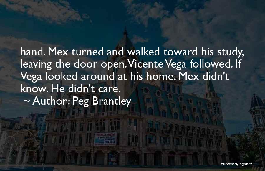 Peg Brantley Quotes: Hand. Mex Turned And Walked Toward His Study, Leaving The Door Open. Vicente Vega Followed. If Vega Looked Around At