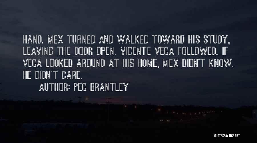 Peg Brantley Quotes: Hand. Mex Turned And Walked Toward His Study, Leaving The Door Open. Vicente Vega Followed. If Vega Looked Around At