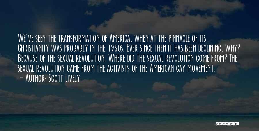 Scott Lively Quotes: We've Seen The Transformation Of America, When At The Pinnacle Of Its Christianity Was Probably In The 1950s. Ever Since