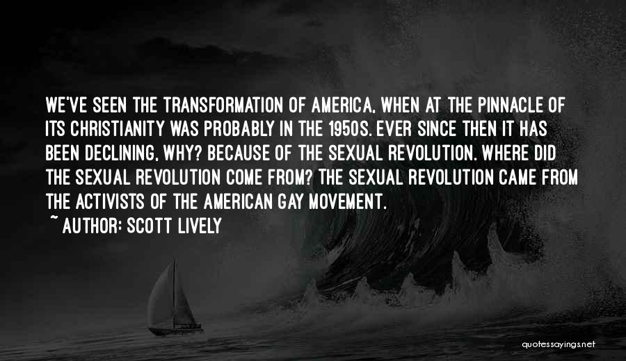 Scott Lively Quotes: We've Seen The Transformation Of America, When At The Pinnacle Of Its Christianity Was Probably In The 1950s. Ever Since