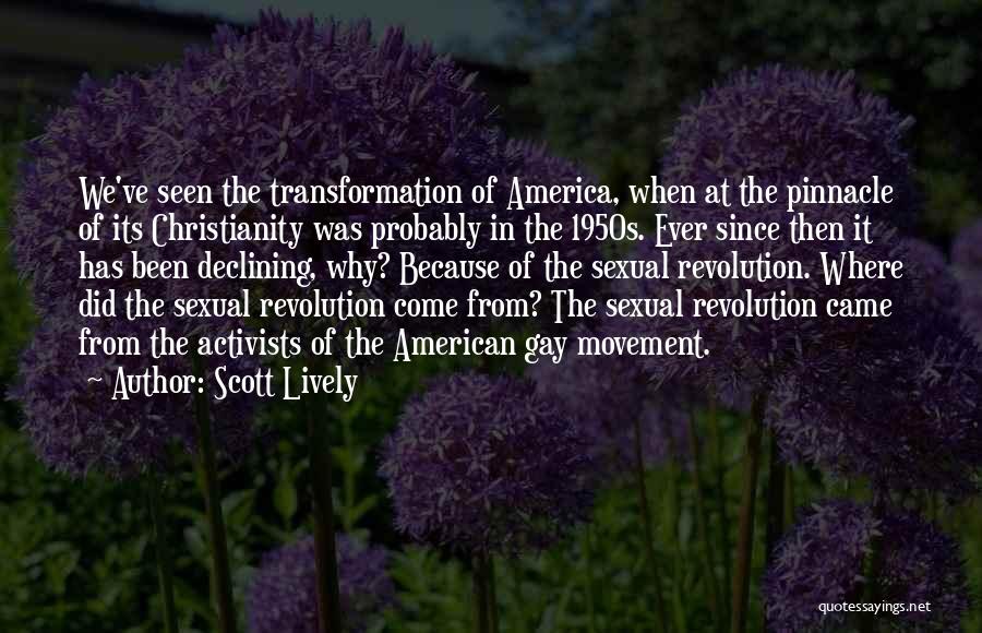 Scott Lively Quotes: We've Seen The Transformation Of America, When At The Pinnacle Of Its Christianity Was Probably In The 1950s. Ever Since