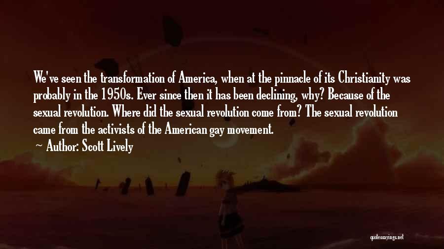 Scott Lively Quotes: We've Seen The Transformation Of America, When At The Pinnacle Of Its Christianity Was Probably In The 1950s. Ever Since