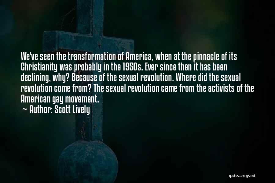 Scott Lively Quotes: We've Seen The Transformation Of America, When At The Pinnacle Of Its Christianity Was Probably In The 1950s. Ever Since