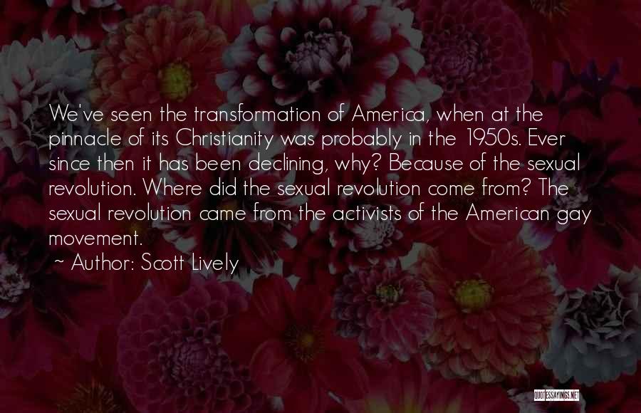 Scott Lively Quotes: We've Seen The Transformation Of America, When At The Pinnacle Of Its Christianity Was Probably In The 1950s. Ever Since