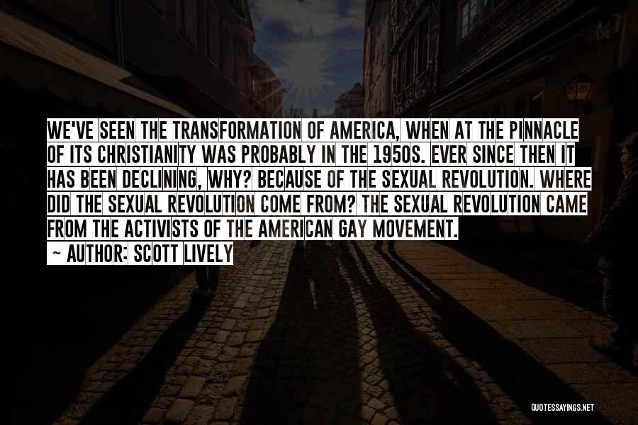 Scott Lively Quotes: We've Seen The Transformation Of America, When At The Pinnacle Of Its Christianity Was Probably In The 1950s. Ever Since