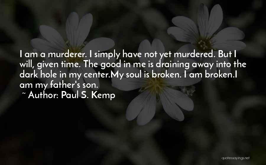 Paul S. Kemp Quotes: I Am A Murderer. I Simply Have Not Yet Murdered. But I Will, Given Time. The Good In Me Is