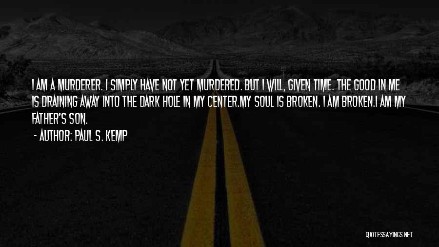 Paul S. Kemp Quotes: I Am A Murderer. I Simply Have Not Yet Murdered. But I Will, Given Time. The Good In Me Is