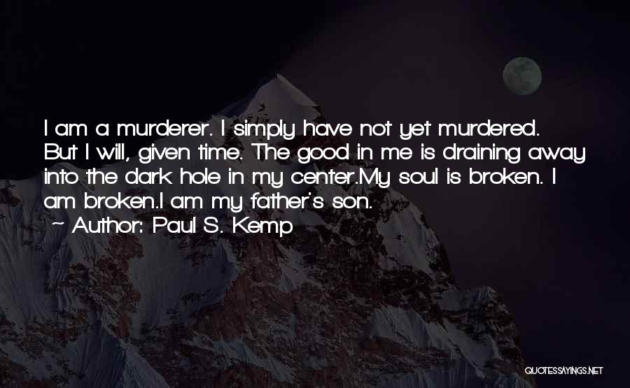 Paul S. Kemp Quotes: I Am A Murderer. I Simply Have Not Yet Murdered. But I Will, Given Time. The Good In Me Is