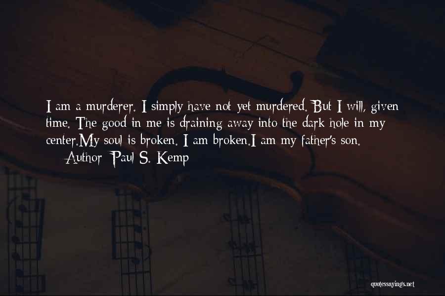 Paul S. Kemp Quotes: I Am A Murderer. I Simply Have Not Yet Murdered. But I Will, Given Time. The Good In Me Is