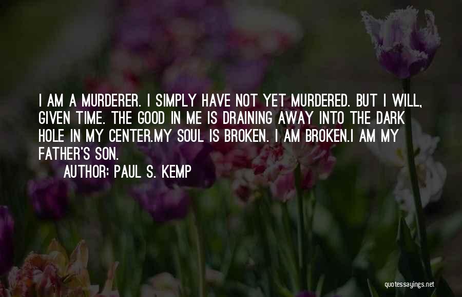 Paul S. Kemp Quotes: I Am A Murderer. I Simply Have Not Yet Murdered. But I Will, Given Time. The Good In Me Is