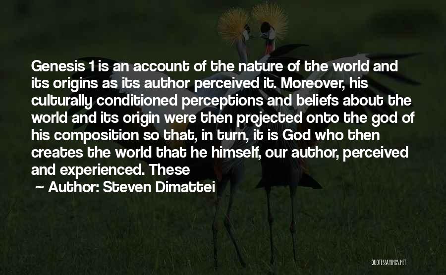 Steven Dimattei Quotes: Genesis 1 Is An Account Of The Nature Of The World And Its Origins As Its Author Perceived It. Moreover,