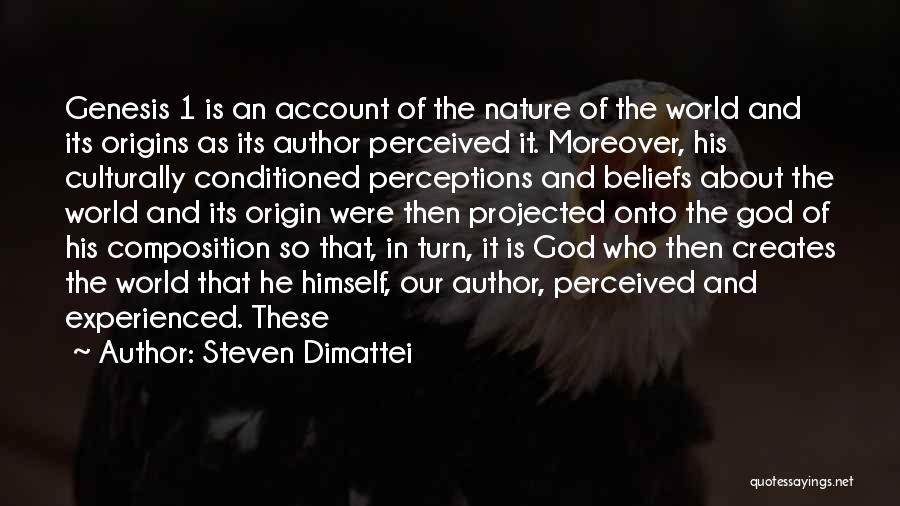 Steven Dimattei Quotes: Genesis 1 Is An Account Of The Nature Of The World And Its Origins As Its Author Perceived It. Moreover,