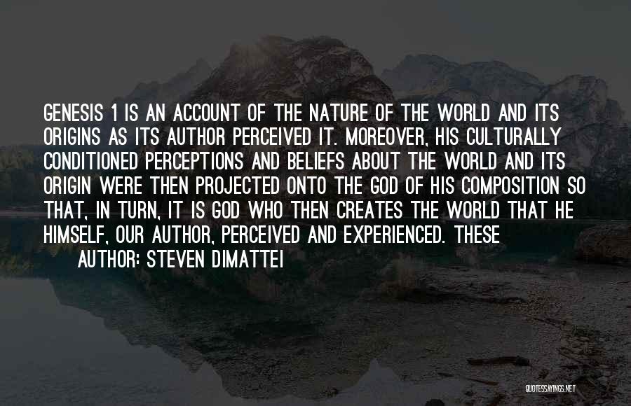 Steven Dimattei Quotes: Genesis 1 Is An Account Of The Nature Of The World And Its Origins As Its Author Perceived It. Moreover,