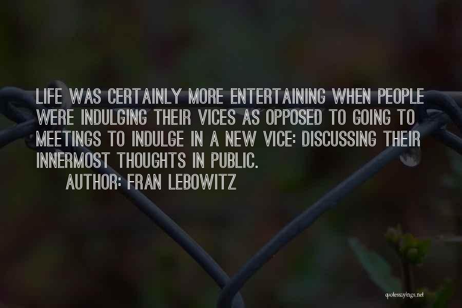 Fran Lebowitz Quotes: Life Was Certainly More Entertaining When People Were Indulging Their Vices As Opposed To Going To Meetings To Indulge In