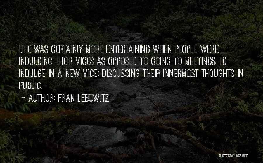 Fran Lebowitz Quotes: Life Was Certainly More Entertaining When People Were Indulging Their Vices As Opposed To Going To Meetings To Indulge In