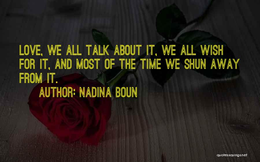 Nadina Boun Quotes: Love, We All Talk About It, We All Wish For It, And Most Of The Time We Shun Away From