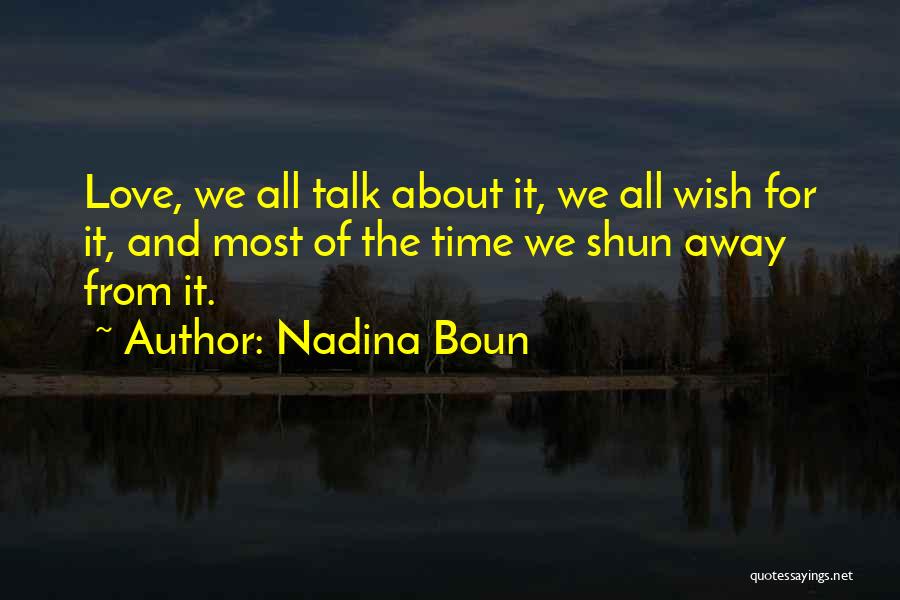 Nadina Boun Quotes: Love, We All Talk About It, We All Wish For It, And Most Of The Time We Shun Away From