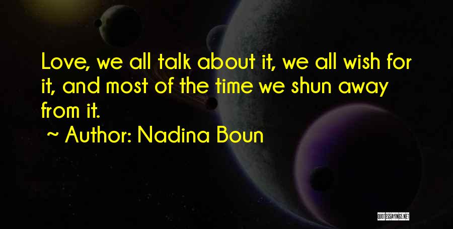 Nadina Boun Quotes: Love, We All Talk About It, We All Wish For It, And Most Of The Time We Shun Away From