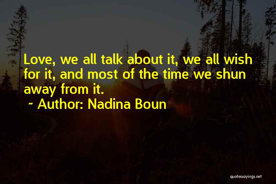 Nadina Boun Quotes: Love, We All Talk About It, We All Wish For It, And Most Of The Time We Shun Away From