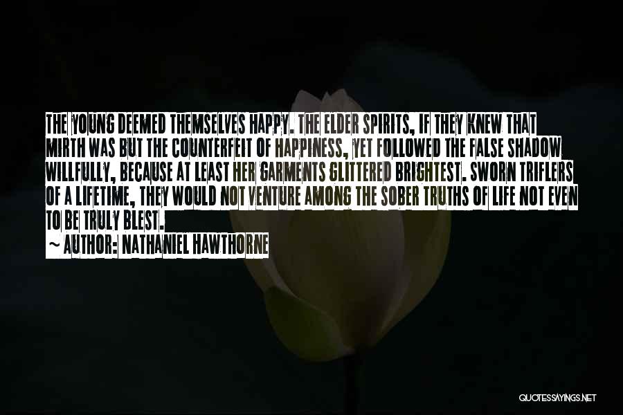 Nathaniel Hawthorne Quotes: The Young Deemed Themselves Happy. The Elder Spirits, If They Knew That Mirth Was But The Counterfeit Of Happiness, Yet