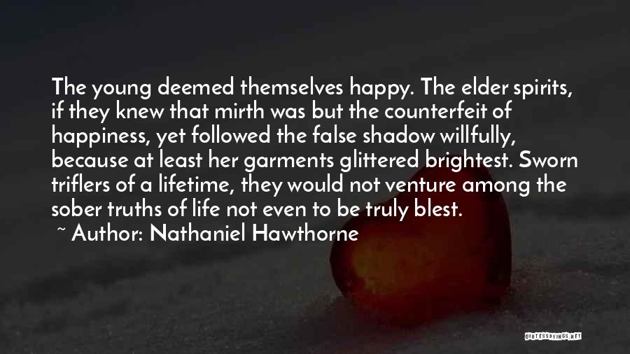 Nathaniel Hawthorne Quotes: The Young Deemed Themselves Happy. The Elder Spirits, If They Knew That Mirth Was But The Counterfeit Of Happiness, Yet