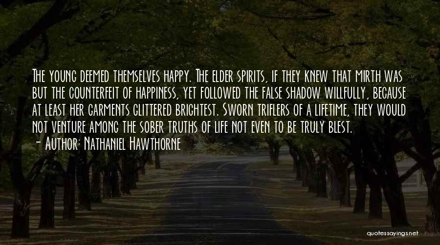 Nathaniel Hawthorne Quotes: The Young Deemed Themselves Happy. The Elder Spirits, If They Knew That Mirth Was But The Counterfeit Of Happiness, Yet