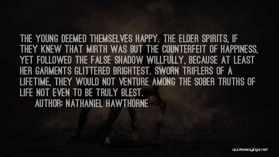 Nathaniel Hawthorne Quotes: The Young Deemed Themselves Happy. The Elder Spirits, If They Knew That Mirth Was But The Counterfeit Of Happiness, Yet