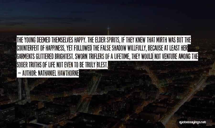 Nathaniel Hawthorne Quotes: The Young Deemed Themselves Happy. The Elder Spirits, If They Knew That Mirth Was But The Counterfeit Of Happiness, Yet