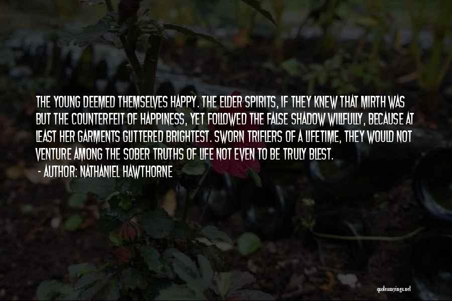 Nathaniel Hawthorne Quotes: The Young Deemed Themselves Happy. The Elder Spirits, If They Knew That Mirth Was But The Counterfeit Of Happiness, Yet