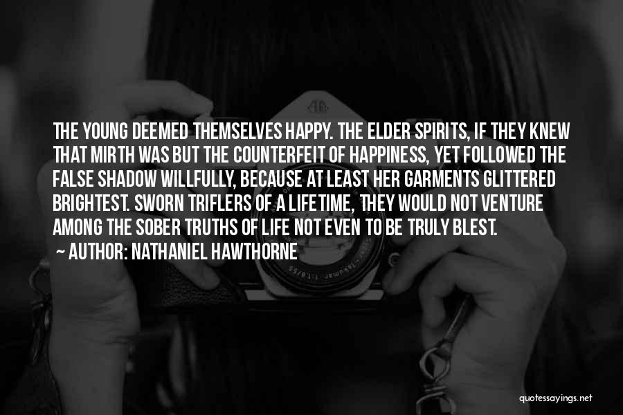 Nathaniel Hawthorne Quotes: The Young Deemed Themselves Happy. The Elder Spirits, If They Knew That Mirth Was But The Counterfeit Of Happiness, Yet