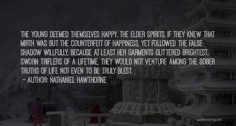 Nathaniel Hawthorne Quotes: The Young Deemed Themselves Happy. The Elder Spirits, If They Knew That Mirth Was But The Counterfeit Of Happiness, Yet