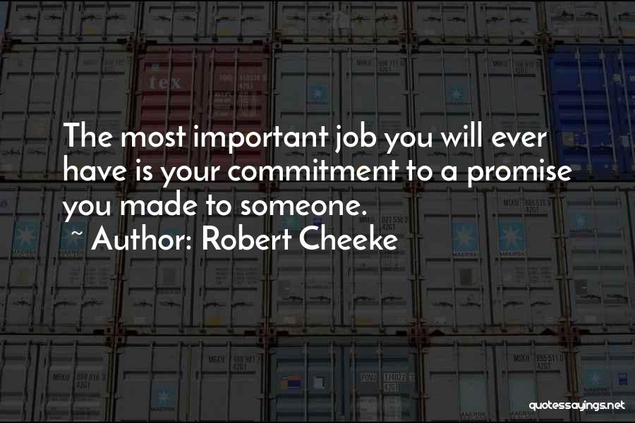 Robert Cheeke Quotes: The Most Important Job You Will Ever Have Is Your Commitment To A Promise You Made To Someone.