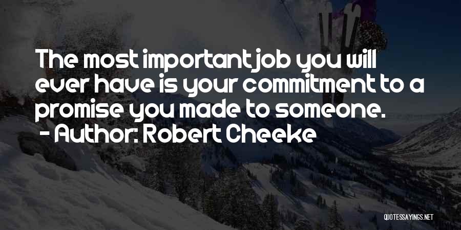Robert Cheeke Quotes: The Most Important Job You Will Ever Have Is Your Commitment To A Promise You Made To Someone.