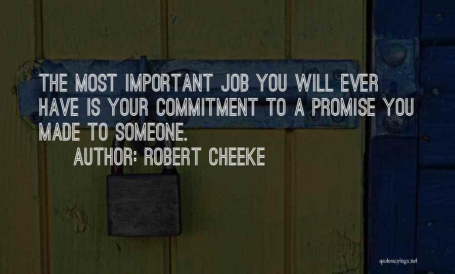 Robert Cheeke Quotes: The Most Important Job You Will Ever Have Is Your Commitment To A Promise You Made To Someone.