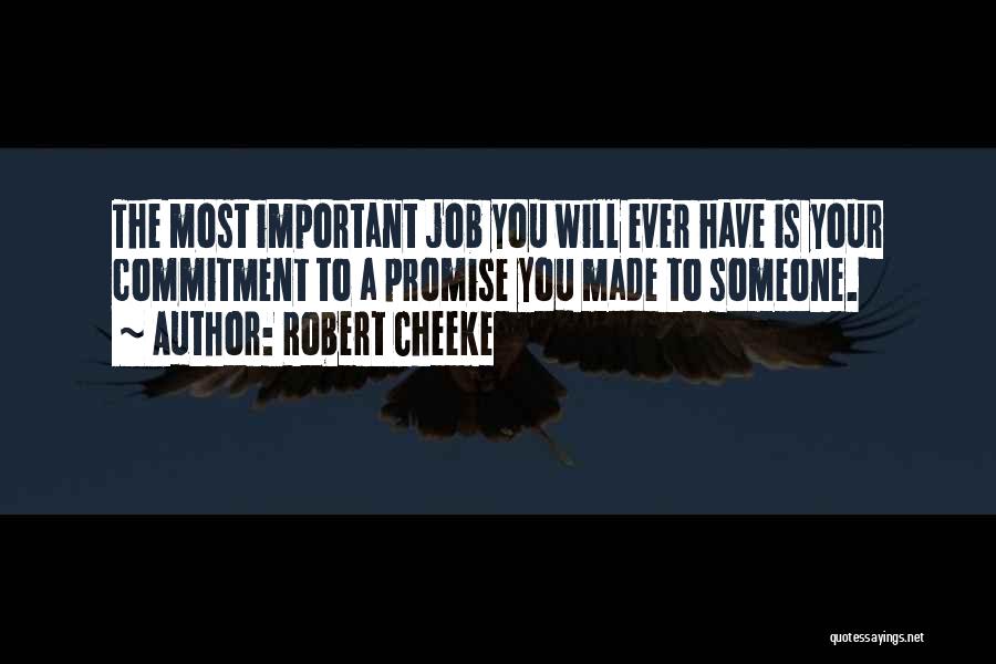 Robert Cheeke Quotes: The Most Important Job You Will Ever Have Is Your Commitment To A Promise You Made To Someone.