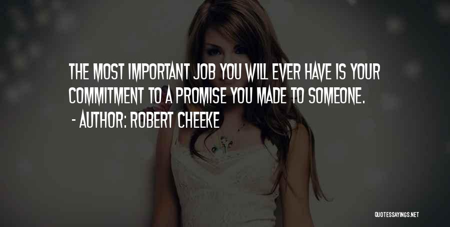 Robert Cheeke Quotes: The Most Important Job You Will Ever Have Is Your Commitment To A Promise You Made To Someone.