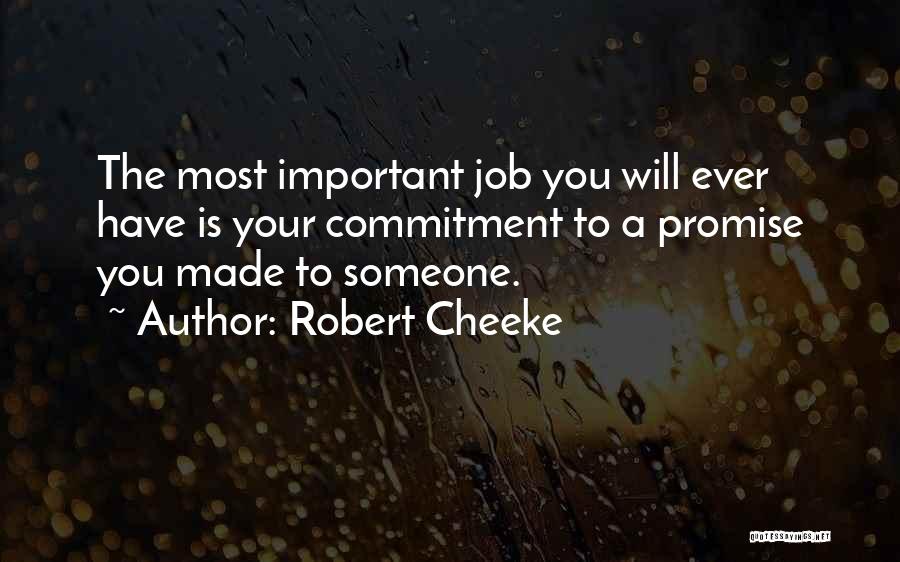 Robert Cheeke Quotes: The Most Important Job You Will Ever Have Is Your Commitment To A Promise You Made To Someone.